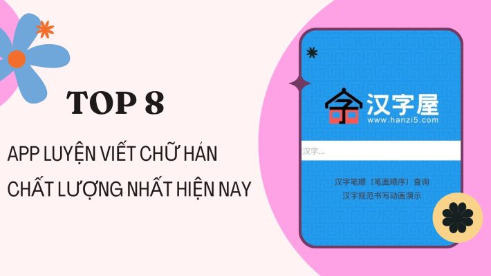 Top 8 app luyện viết chữ Hán chất lượng nhất hiện nay