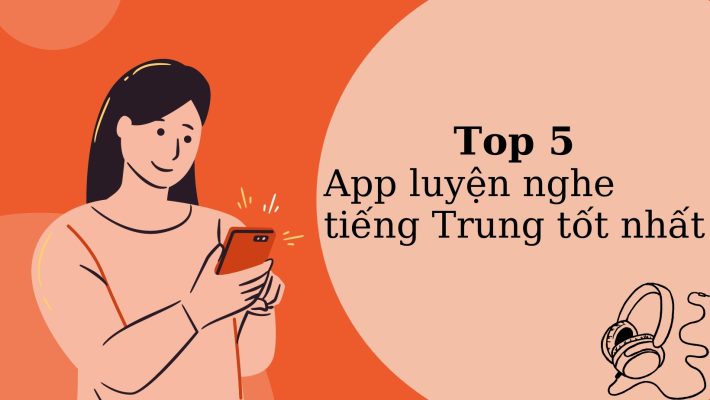 Top 5 app luyện nghe tiếng Trung tốt nhất