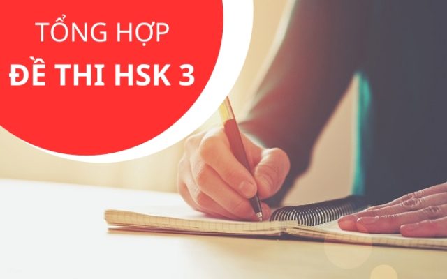 Tổng hợp bộ đề thi HSK 3 giúp bạn chinh phục kỳ thi hiệu quả